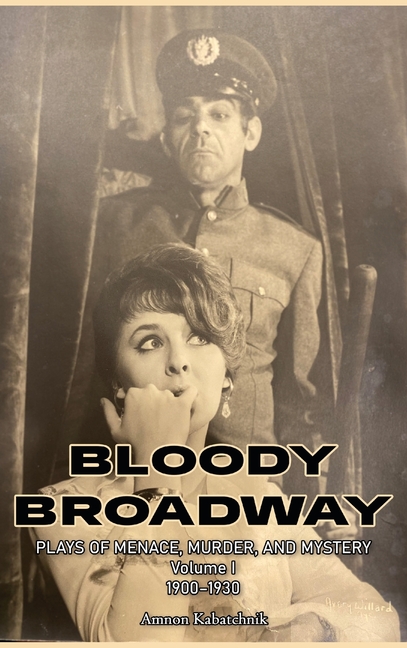 Bloody Broadway - Plays of Menace, Murder, and Mystery - Volume 1 1900-1930