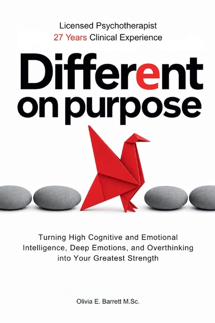 Different On Purpose: Turning High Cognitive and Emotional Intelligence, Deep Emotions, and Overthinking into Your Greatest Strength
