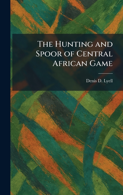 The Hunting and Spoor of Central African Game