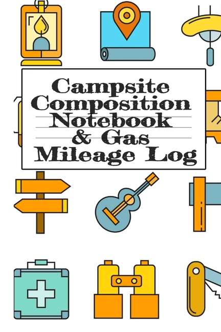Campsite Composition Notebook & Gas Mileage Log: Camping Notepad & RV Travel Mileage Log Book - Camper & Caravan Travel Journey - Road Trip Writing &