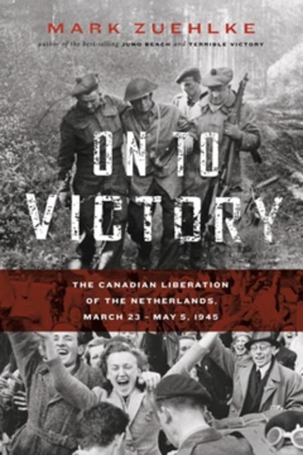On to Victory: The Canadian Liberation of the Netherlands, March 23--May 5, 1945