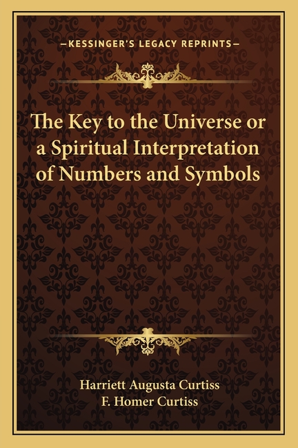 The Key to the Universe or a Spiritual Interpretation of Numbers and Symbols