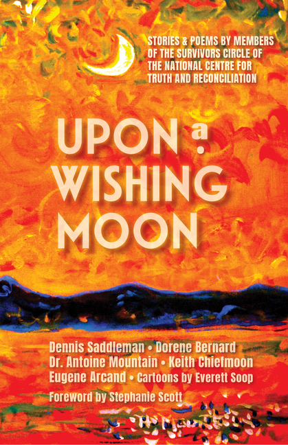 Upon a Wishing Moon: Stories & Poems by Members of the Survivors Circle of the National Centre for Truth and Reconciliation