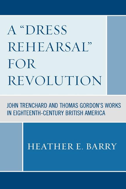 'Dress Rehearsal' For Revolution: John Trenchard and Thomas Gordon's Works in Eighteenth-Century British America