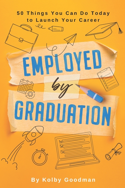 Start Now: And 49 Other Things You Can Do To Be Employed By Graduation