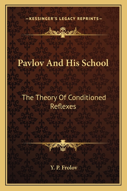 Pavlov And His School: The Theory Of Conditioned Reflexes