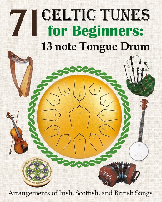 71 Celtic Tunes for Beginners: 13 note Tongue Drum: Arrangements of Irish, Scottish, and British Songs