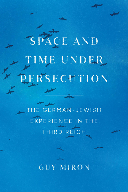 Space and Time Under Persecution: The German-Jewish Experience in the Third Reich
