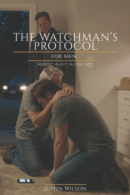 The Watchman's Protocol for Men: Arrest. Audit. Align. Act