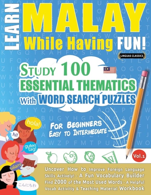 Learn Malay While Having Fun! - For Beginners: Easy to Intermediate - Study 100 Essential Thematics with Word Search Puzzles - Vol.1
