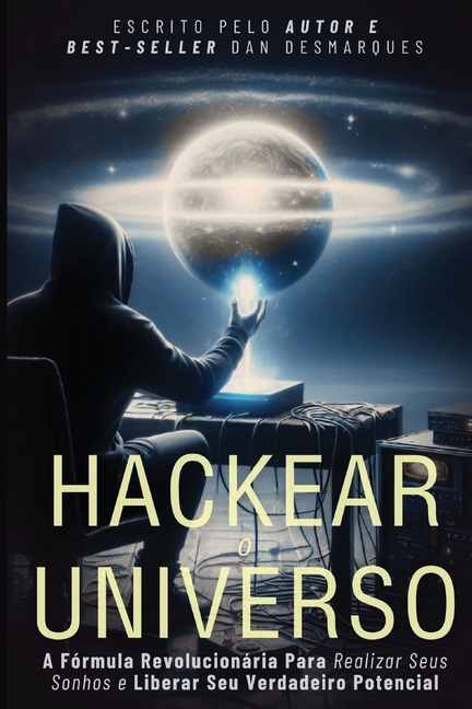 Hacking the Universe / Hackear o Universo: The Revolutionary Way to Achieve Your Dreams and Unleash Your True Power / A Fórmula Revolucionária Para Re