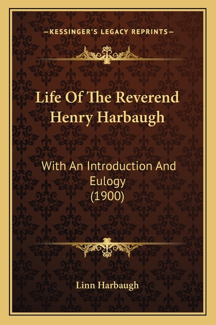 Life Of The Reverend Henry Harbaugh: With An Introduction And Eulogy (1900)