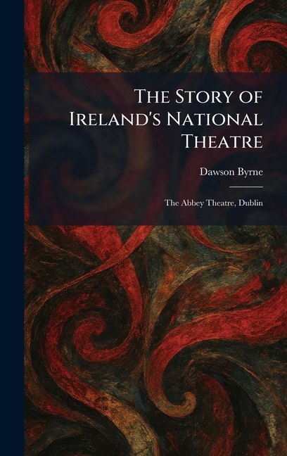 The Story of Ireland's National Theatre: The Abbey Theatre, Dublin
