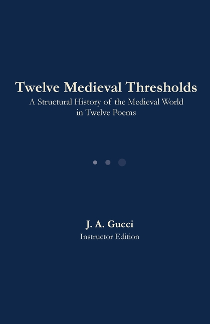 Twelve Medieval Thresholds: A Structural History of the Medieval World in Twelve Poems