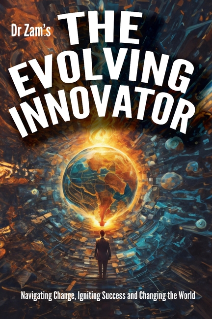 The Evolving Innovator: Navigating Change, Igniting Success, and Changing the World