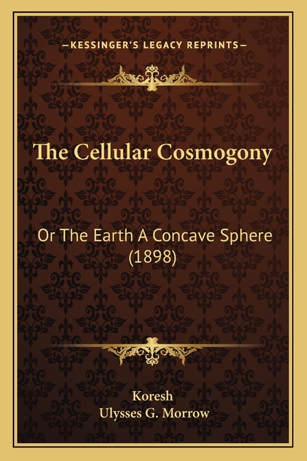 The Cellular Cosmogony: Or The Earth A Concave Sphere (1898)