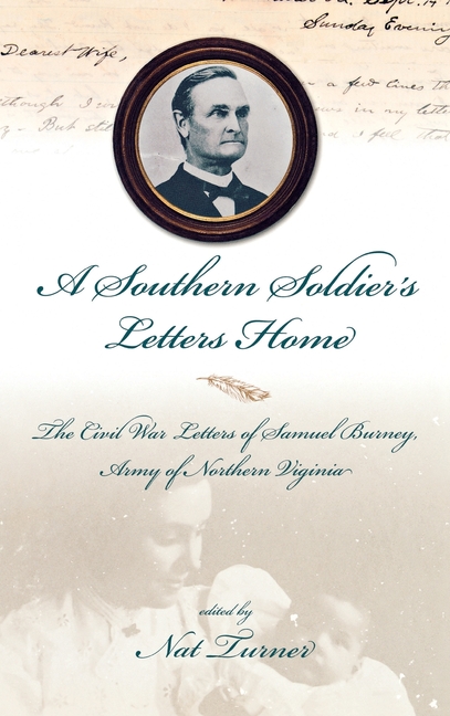 A Southern Soldier's Letters Home: The Civil War Letters of Samuel Burney, Cobb's Georgia Legion, Army of Northern Virginia