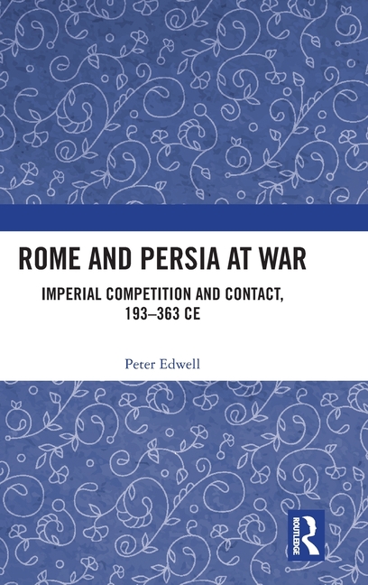 Rome and Persia at War: Imperial Competition and Contact, 193-363 CE
