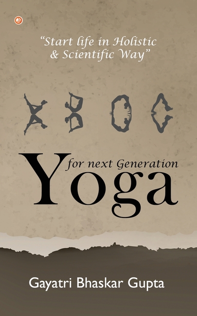 Yoga for Next Generation: Start Life in Holistic and Scientific way
