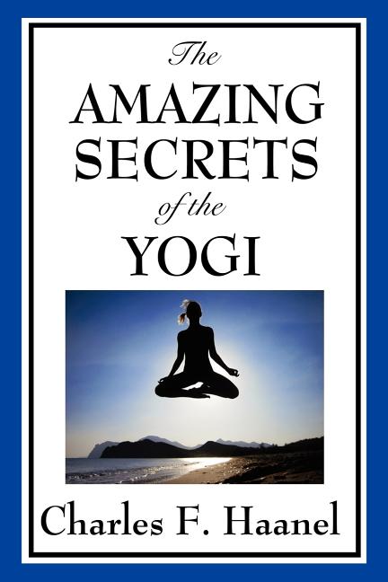 The Amazing Secrets of the Yogi: A Study in Concentration and Mental Discipline