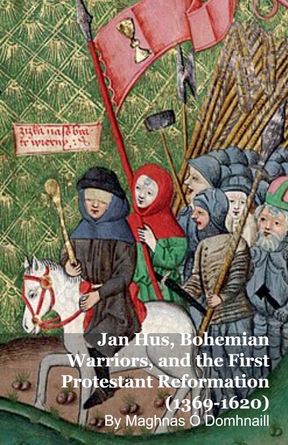 Jan Hus, Bohemian Warriors, and the First Protestant Reformation (1369-1620)