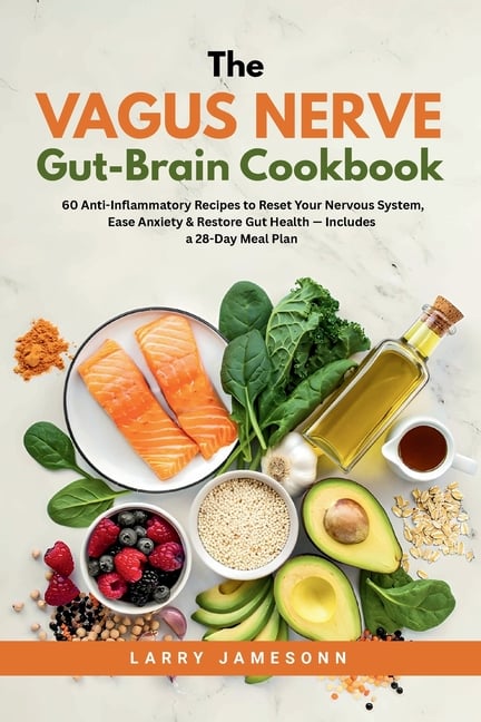 The Vagus Nerve Gut-Brain Cookbook: 60 Anti-Inflammatory Recipes to Reset Your Nervous System, Ease Anxiety & Restore Gut Health - Includes a 28-Day M