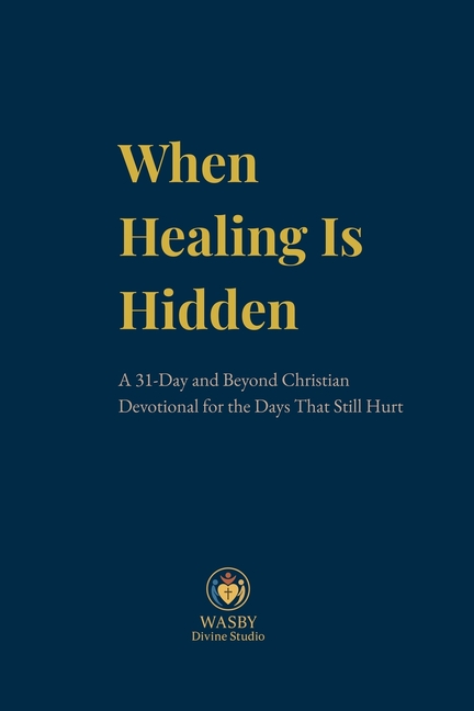 When Healing is Hidden: A 31-DAY Journal of Grace