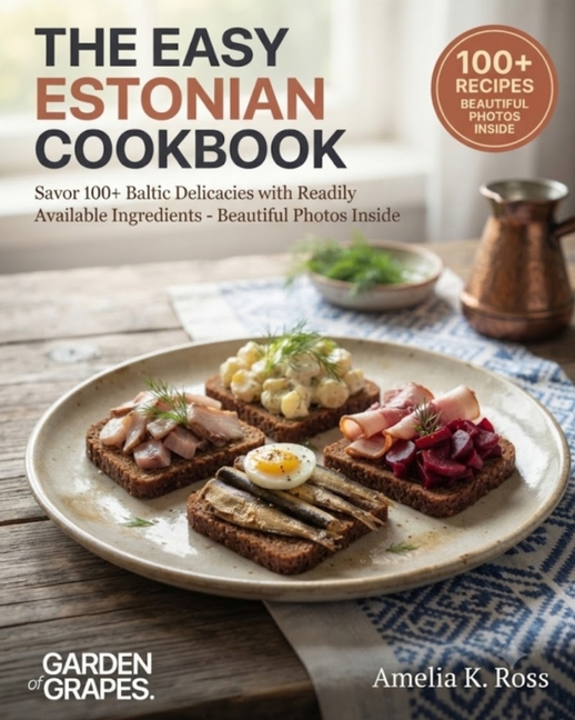 The Easy Estonian Cookbook: Savor 100+ Baltic Delicacies with Readily Available Ingredients - Beautiful Photos Inside