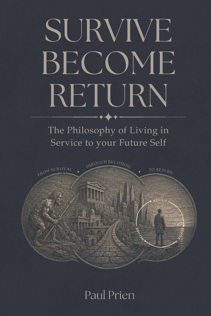 Survive Become Return: The Philosophy of Living in Service to your Future Self