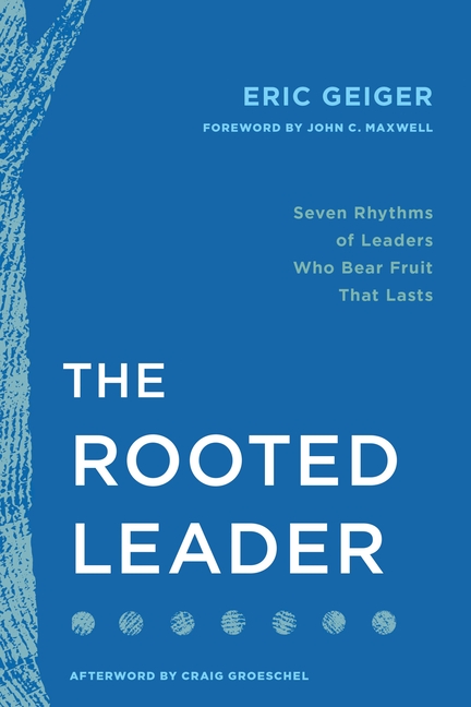 The Rooted Leader: Seven Rhythms of Leaders Who Bear Fruit That Lasts