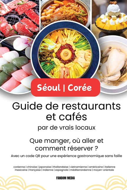 Séoul - Corée Guide de restaurants et cafés par de vrais locaux: Que manger, où aller et comment réserver ? Avec un code QR pour une expérience gastro