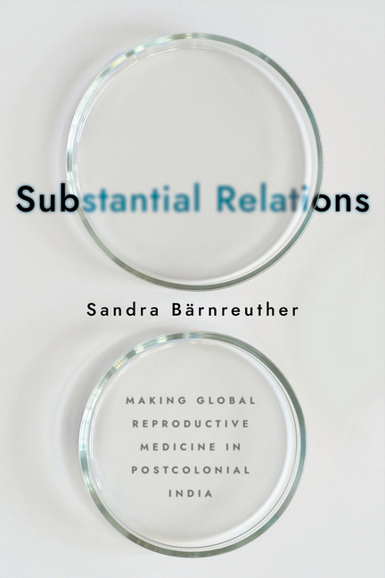Substantial Relations: Making Global Reproductive Medicine in Postcolonial India