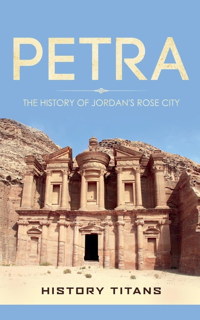 Petra: The History of Jordan's Rose City