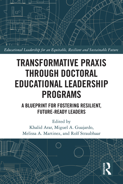Transformative Praxis through Doctoral Educational Leadership Programs: A Blueprint for Fostering Resilient, Future-ready Leaders