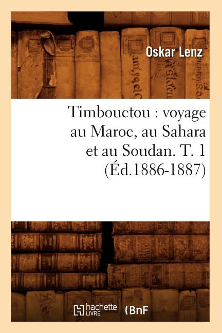 Timbouctou: Voyage Au Maroc, Au Sahara Et Au Soudan. T. 1 (Éd.1886-1887)