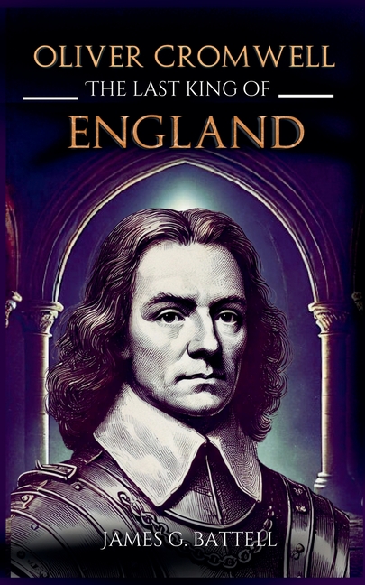 Oliver Cromwell: The Last King of England