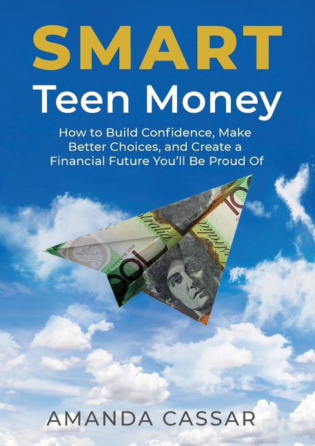 SMART Teen Money: How to Build Confidence, Make Better Choices, and Create a Financial Future You'll Be Proud Of