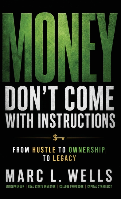 Money Don't Come with Instructions: From Hustle to Ownership to Legacy