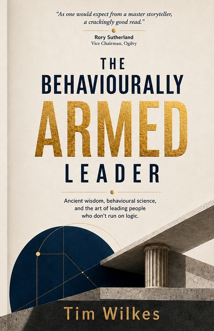 The Behaviourally Armed Leader: Ancient wisdom, behavioural science, and the art of leading people who don't run on logic