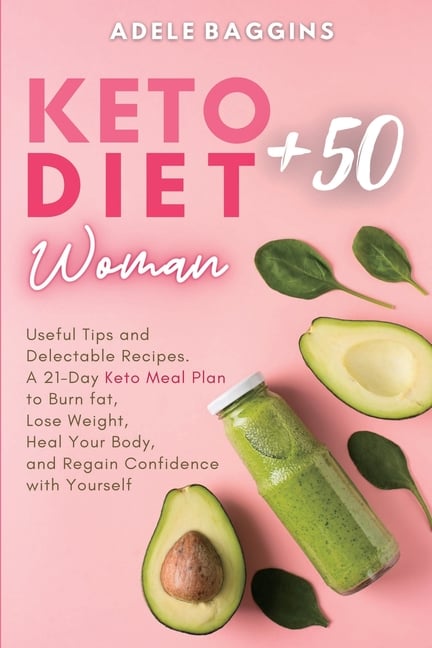 Keto Diet for Women + 50: Useful Tips and Delectable Recipes. A 21-Day Keto Meal Plan to Burn fat, Lose Weight, Heal Your Body, and Regain Confidence
