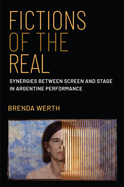 Fictions of the Real: Synergies Between Screen and Stage in Argentine Performance