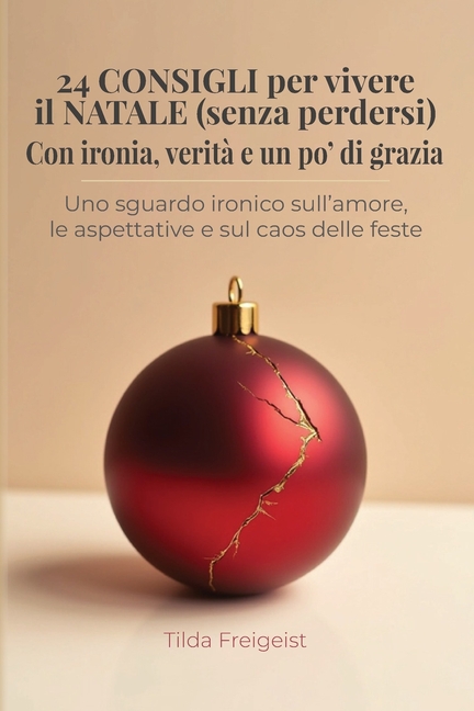 24 CONSIGLI per vivere il NATALE (senza perdersi) - Con ironia, verità e un po' di grazia: Uno sguardo ironico sull'amore, le aspettative e sul caos d