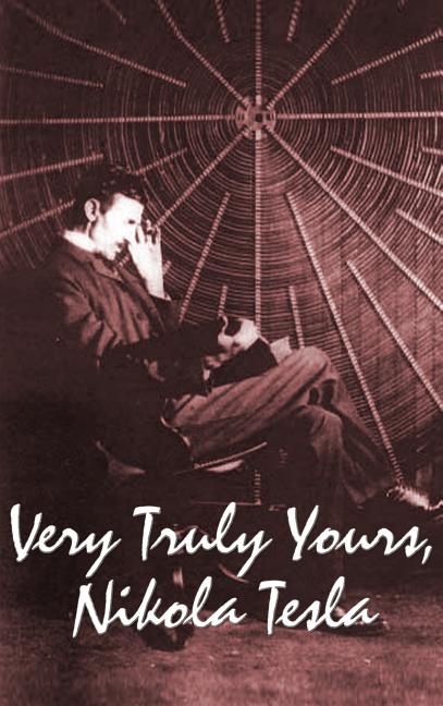 Very Truly Yours, Nikola Tesla: The Collected Letters of the Electrical Pioneer