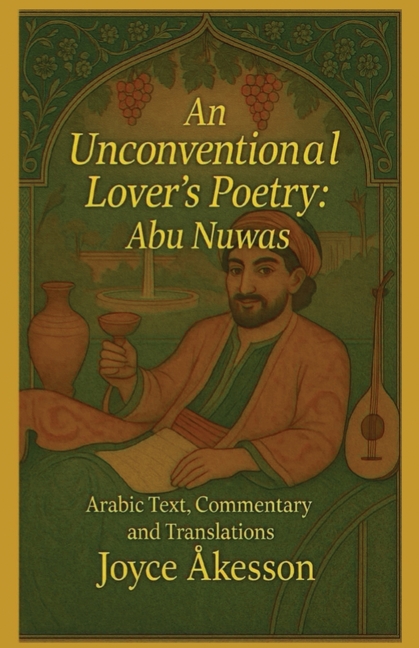 An Unconventional Lover's Poetry, Abu Nuwas: Arabic Text, Commentary and Translations