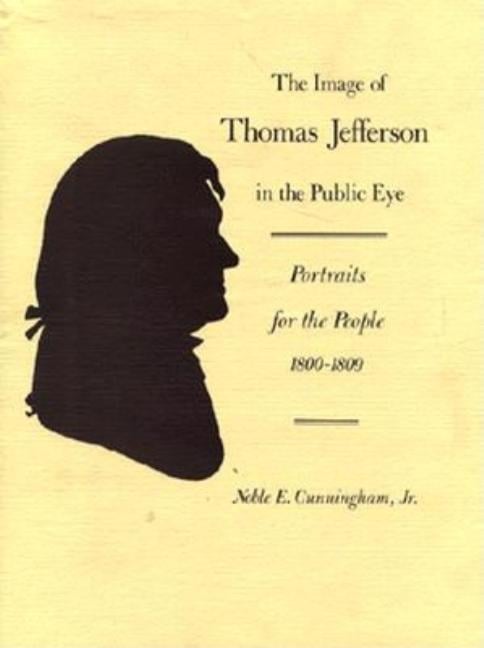The Image of Thomas Jefferson in the Public Eye: Portraits for the People, 1800-1809
