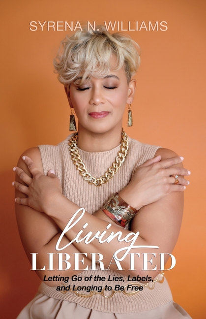 Living Liberated: Letting Go of the Lies, Labels, and Longing to Be Free