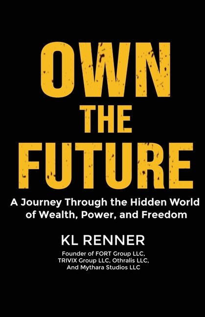 Own The Future: A Journey Through the Hidden World of Wealth, Power, and Freedom