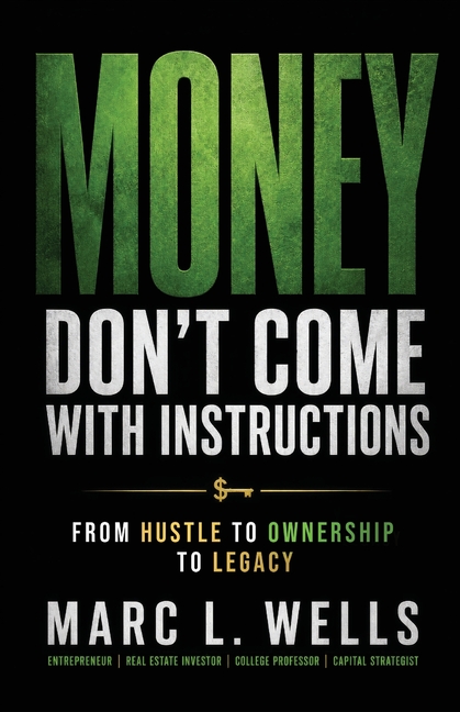 Money Don't Come With Instructions: From Hustle to Ownership to Legacy