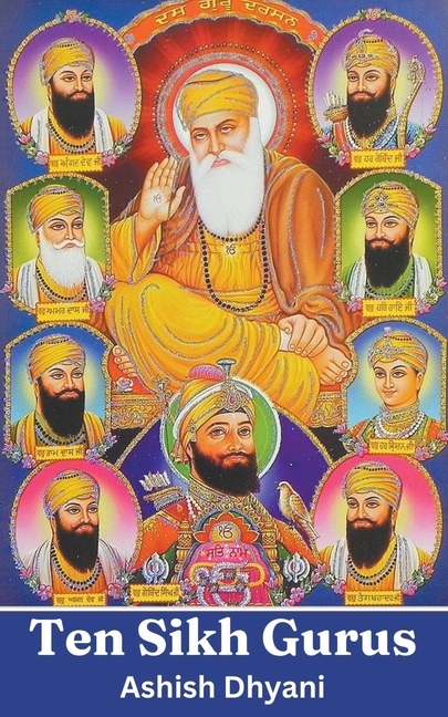 Ten Sikh Gurus: Life Of Sikh Gurus