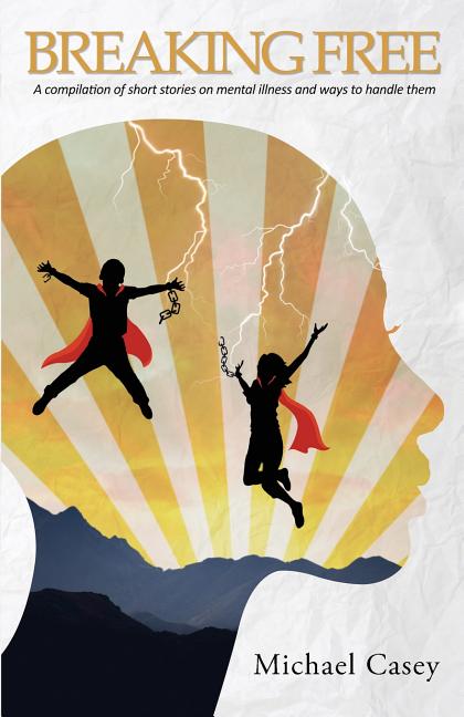 Breaking Free: A compilation of short stories on mental illness and ways to handle them
